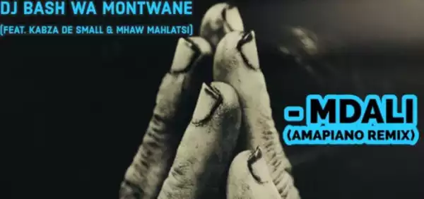 Dj Bash Wa Montwane - Mdali (amapiano Remix) Ft. Kabza De Small & Mhaw Mahlatsi